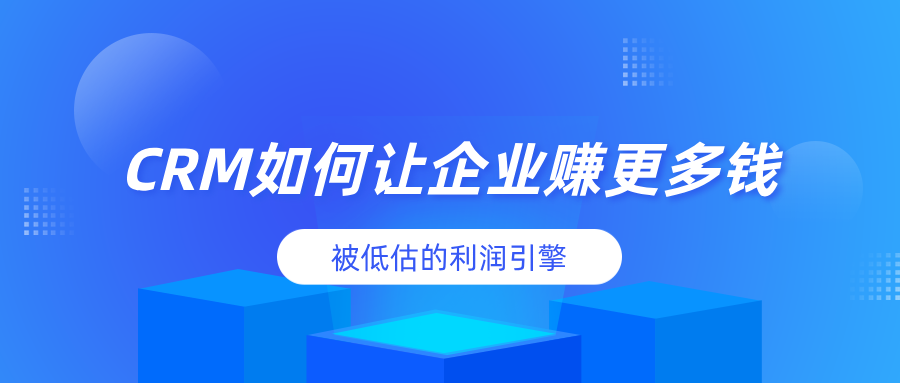 被低估的利润引擎，CRM如何让企业赚更多钱
